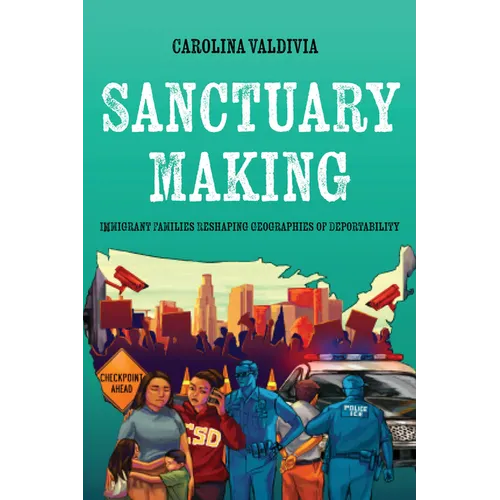 Sanctuary Making: Immigrant Families Reshaping Geographies of Deportability