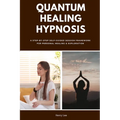 Quantum Healing Hypnosis: A Step-by-Step Self-Guided Session Framework for Personal Healing & Exploration