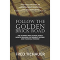 Follow the Golden Brick Road: The Ultimate Path to Real Estate Wealth Building, Retirement Income, and Financial Freedom