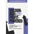 Mission-Rich AND Profit-Powered: A Guide To Transforming Your Passion Work Into A Fully Funded Business