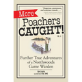 More Poachers Caught!: Further True Adventures of a Northwoods Game Warden