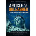 Article V Unleashed: A Citizen's History Of Constitutional Change