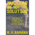 Nuclear Is Not the Solution: The Folly of Atomic Power in the Age of Climate Change