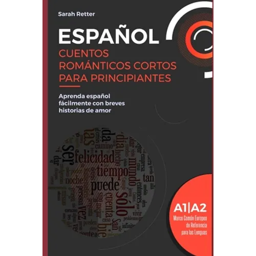 Español: CUENTOS ROMÁNTICOS CORTOS PARA PRINCIPIANTES: Aprenda español fácilmente con breves historias de amor. Niveles A1/A2.