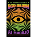 The Beginner's Guide to Ego Death: Expand Your Mind Through Psychedelic Exploration (Guides to Psychedelics & More)