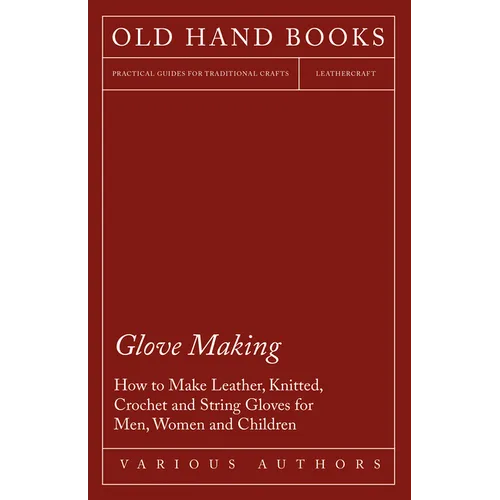 Glove Making - How to Make Leather, Knitted, Crochet and String Gloves for Men, Women and Children