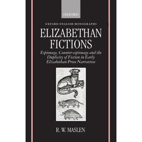 Elizabethan Fictions: Espionage, Counter-Espionage and the Duplicity of Fiction in Early Elizabethan Prose Narratives