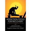 Addiction Tools for Recovery: Pocket Size Tools for the Recovering Addict and Alcoholic