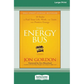 The Energy Bus: 10 Rules to Fuel Your Life, Work, and Team with Positive Energy [Large Print 16 Pt Edition]