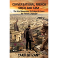 Conversational French Quick and Easy - PART II: The Most Innovative and Revolutionary Technique to Learn the French Language.
