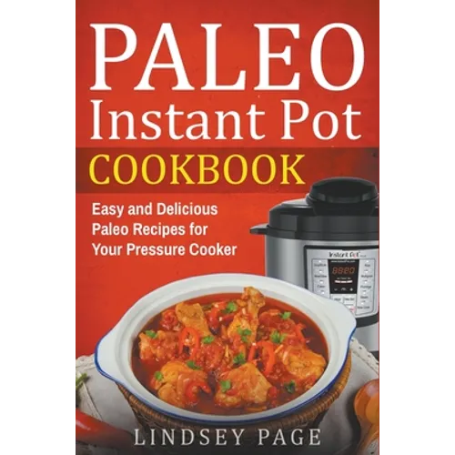 Paleo Instant Pot Cookbook: Easy and Delicious Paleo Recipes for Your Pressure Cooker