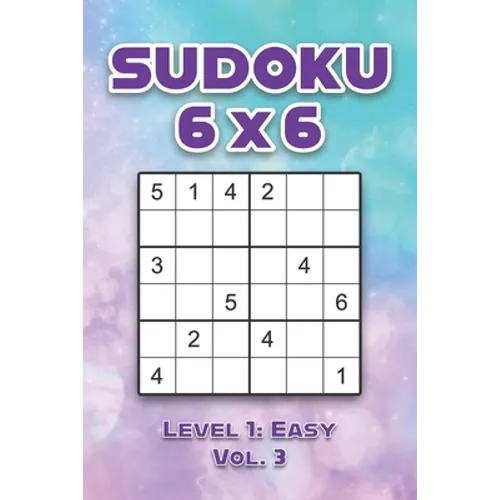 Sudoku 6 x 6 Level 1: Easy Vol. 3: Play Sudoku 6x6 Grid With Solutions Easy Level Volumes 1-40 Sudoku Cross Sums Variation Travel Paper Logic Games So