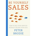 Be Yourself Sales: How to sell your services without selling your soul