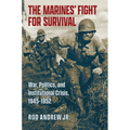The Marines' Fight for Survival: War, Politics, and Institutional Crisis, 1945-1952