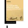 Outsourcing African Labor: Kru Migratory Workers in Global Ports, Estates and Battlefields Until the End of the 19th Century