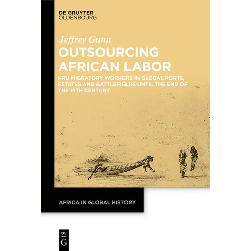 Outsourcing African Labor: Kru Migratory Workers in Global Ports, Estates and Battlefields Until the End of the 19th Century