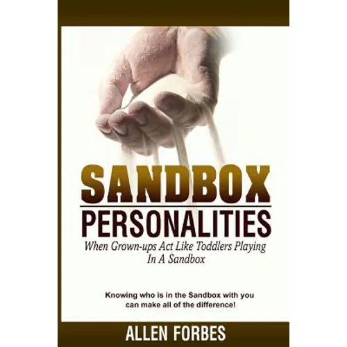Sandbox Personalities: When Grown-Ups Behave Like Toddlers Playing In A Sandbox