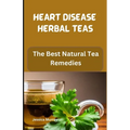 Heart Disease Herbal Teas: The Best Natural Tea Remedies