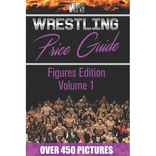 Wrestling Price Guide Figures Edition Volume 1: Over 450 Pictures WWF LJN HASBRO REMCO JAKKS MATTEL and More Figures From 1984-2019