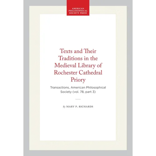 Texts and Their Traditions in the Medieval Library of Rochester Cathedral Priory: Transactions, American Philosophical Society (Vol. 78, Part 3)