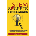 STEM Secrets for Interviewing: 4 Secret Mindsets Essentials to Conquer Interviews Including the Top 71 Interview Questions