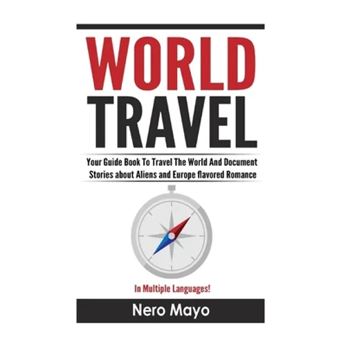 World Travel for Beginners: Your Guide Book To Travel The World And Document Stories About Aliens and Europe Flavored Romance