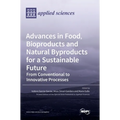 Advances in Food, Bioproducts and Natural Byproducts for a Sustainable Future: From Conventional to Innovative Processes