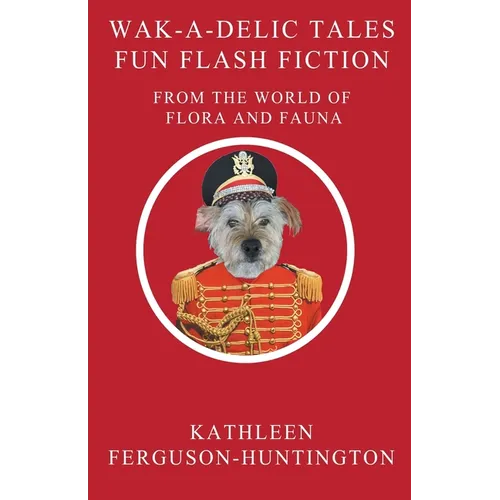 Wak-A-Delic Tales Fun Flash Fiction From The World Of Flora And Fauna