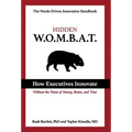 Hidden WOMBAT: How Executives Innovate Without the Waste of Money, Brains, and Time
