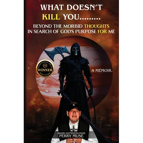What Doesn't Kill You: Beyond the Morbid Thoughts in Search of God's Purpose for Me