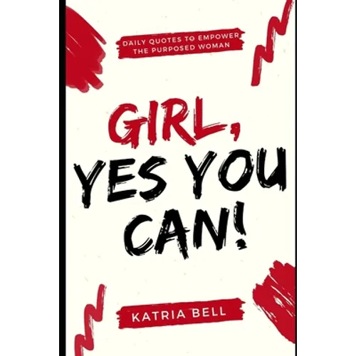 Girl Yes, You Can: Daily Empowerment Quotes for the Purposed Woman