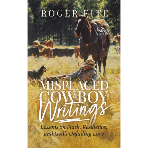 Misplaced Cowboy Writings: Lessons on Faith, Resilience, and God's Unfailing Love