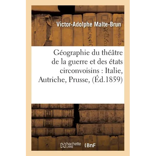 Géographie du théâtre de la guerre et des états circonvoisins: Italie, Autriche, Prusse,