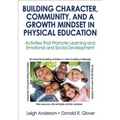 Building Character, Community, and a Growth Mindset in Physical Education: Activities That Promote Learning and Emotional and Social Development