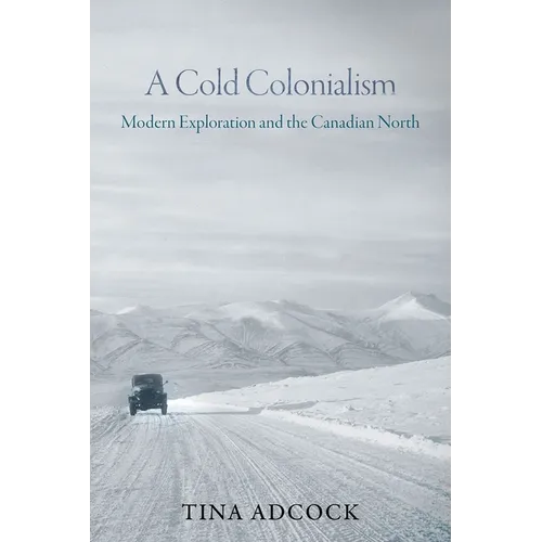A Cold Colonialism: Modern Exploration and the Canadian North