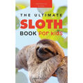 Sloths The Ultimate Sloth Book for Kids: Sloth Facts, 100+ Photos, Two-Toed & Three-Toed Sloths, Rainforest Life & Conservation Quiz