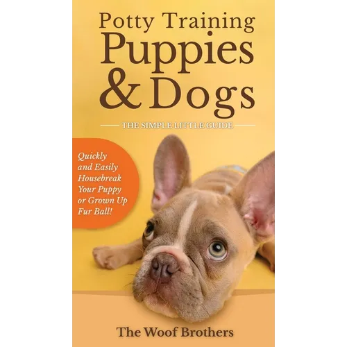 Potty Training Puppies & Dogs - The Simple Little Guide: Quickly and Easily Housebreak Your Puppy or Grown up Fur Ball - Hardcover