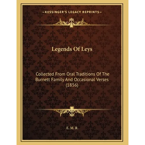 Legends Of Leys: Collected From Oral Traditions Of The Burnett Family And Occasional Verses (1856) - Paperback