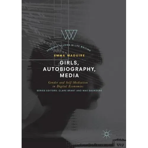 Girls, Autobiography, Media: Gender and Self-Mediation in Digital Economies