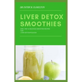 Liver Detox Smoothies: easy, fast and delicious smoothie recipes for liver detoxification