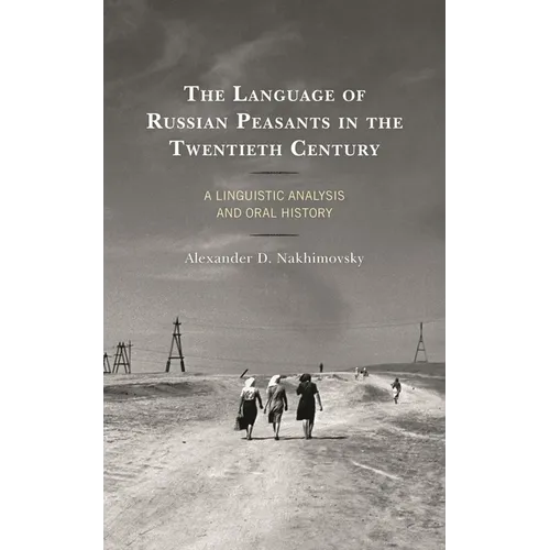 The Language of Russian Peasants in the Twentieth Century: A Linguistic Analysis and Oral History