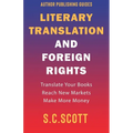 Literary Translation and Foreign Rights: How to Find Translators, Enter New Markets, and Make More Money With Literary Translations