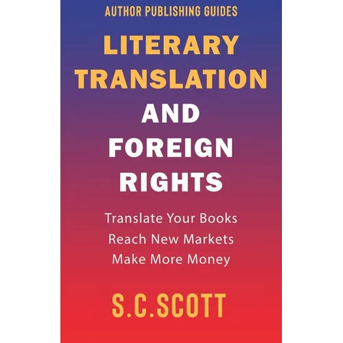 Literary Translation and Foreign Rights: How to Find Translators, Enter New Markets, and Make More Money With Literary Translations