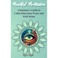 Mindful Meditation: A Beginner's Guide to Cultivating Inner Peace and Well-Being - Transform Your Life with the Power of Mindfulness and Meditation Te