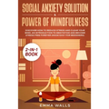Social Anxiety Solution and Power of Mindfulness 2-in-1 Book: Discover How to Reduce Stress and Clear Your Mind. An Introduction to Meditation and Bec