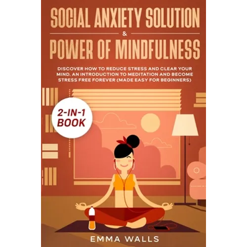 Social Anxiety Solution and Power of Mindfulness 2-in-1 Book: Discover How to Reduce Stress and Clear Your Mind. An Introduction to Meditation and Bec