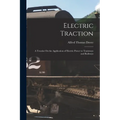 Electric Traction: A Treatise On the Application of Electric Power to Tramways and Railways
