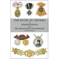 The Book of Orders of Knighthood and Decorations of Honour of All Nations: comprising a historical account of each order, military, naval, and civil,