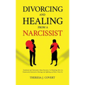 Divorcing and Healing from a Narcissist: Emotional and Narcissistic Abuse Recovery. Co-Parenting After An Emotionally Destructive Marriage and Splitti