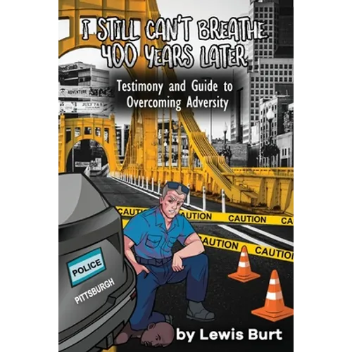 I Still Can't Breathe 400 Years Later: Testimony and Guide to Overcoming Adversity